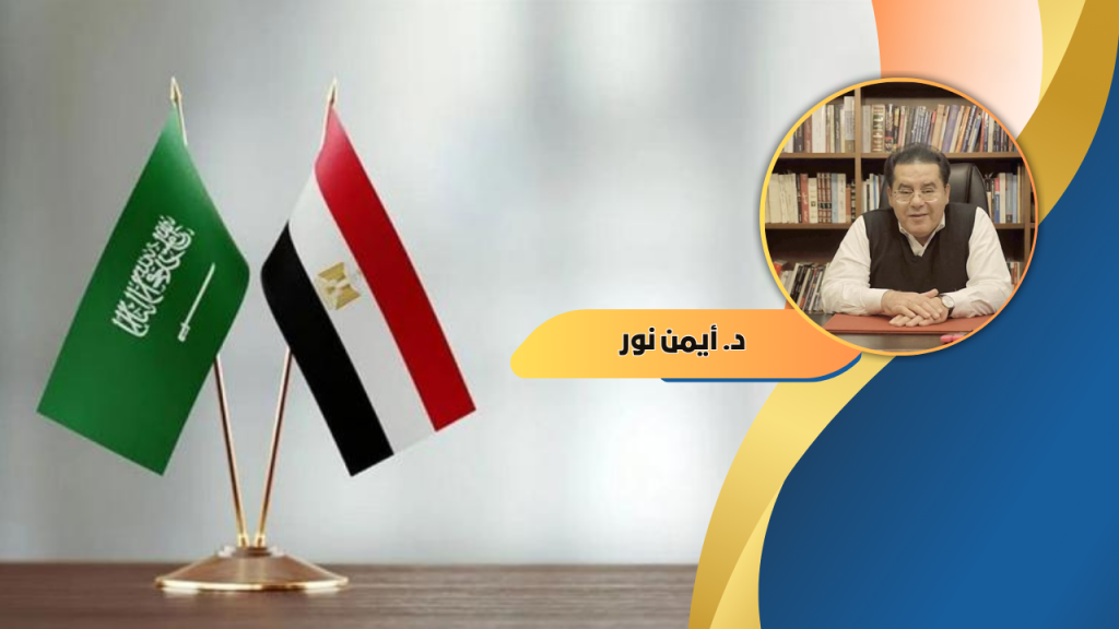 د. أيمن نور يكتب: العلاقات المصرية – السعودية بين التوتر والتكامل: نحو شراكة عربية جديدة في مرحلة ما بعد شرم الشيخ وأزمة غزة