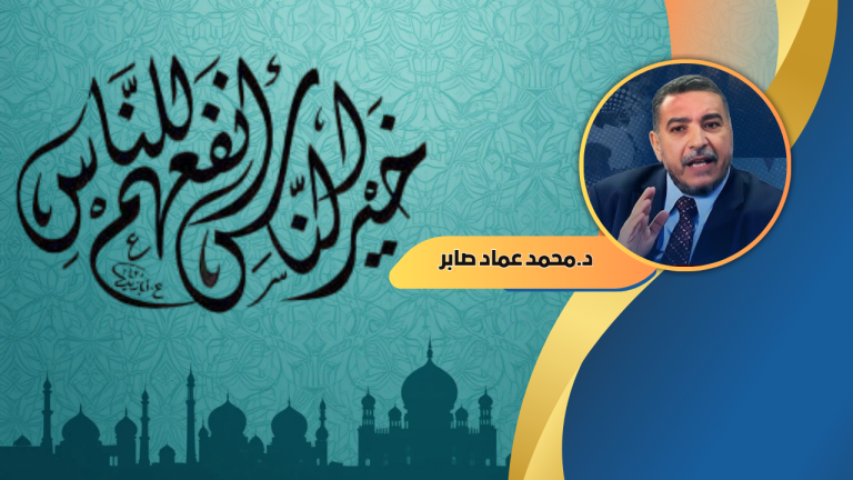 د. محمد عماد صابر يكتب : خيرُ الناس.. أنفعُهم للناس.. كيف تُصبح خادمًا للخلق محقّقًا لمقاصد الشريعة؟