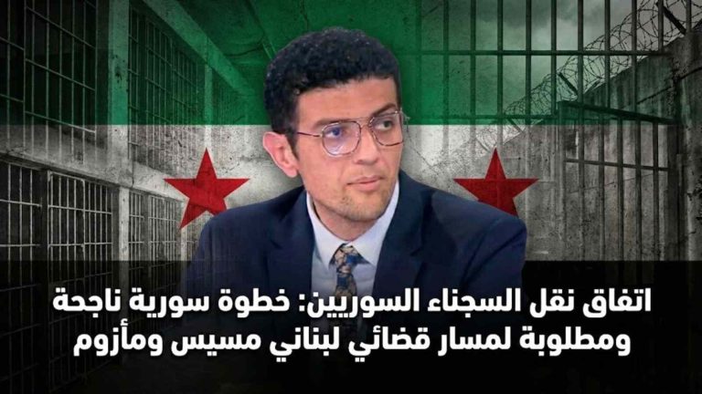 المعتصم الكيلاني يكتب : اتفاق نقل السجناء السوريين: خطوة سورية ناجحة ومطلوبة لمسار قضائي لبناني مسيس ومأزوم