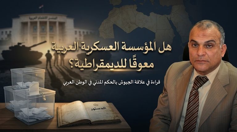 د. عمرو هاشم ربيع يكتب :هل المؤسسة العسكرية العربية معوقا للديمقراطية في الوطن العربي؟