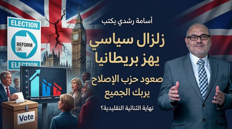 أسامة رشدي يكتب: زلزال سياسي يهز بريطانيا… صعود حزب “الإصلاح” في الانتخابات البلدية يربك الجميع