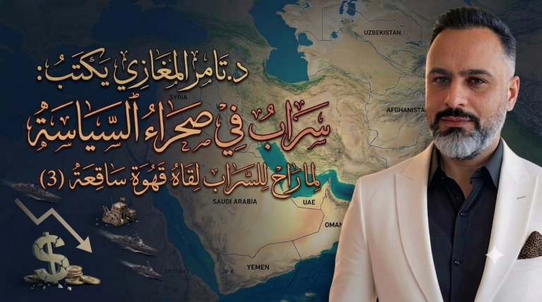 د.تامر المغازي يكتب: سراب السياسة..لما راح للسراب لقاه قهوة ساقعة (3)