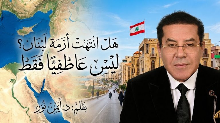 د. أيمن نور يكتب: ليس عاطفيًا فقط . السؤال: هل انتهت أزمة لبنان؟