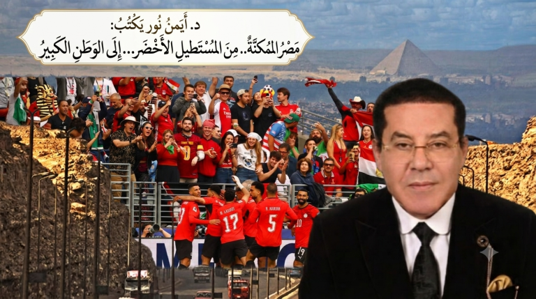 د.أيمن نور يكتب: مصر الممكنة..من المستطيل الأخضر… إلى الوطن الكبير