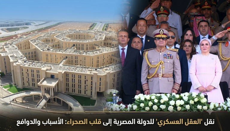 نقل “العقل العسكري” للدولة المصرية إلى قلب الصحراء: الأسباب والدوافع