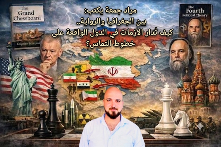 مراد جمعة يكتب: بين الجغرافيا والرواية..كيف تُدار الأزمات في الدول الواقعة على خطوط التماس؟