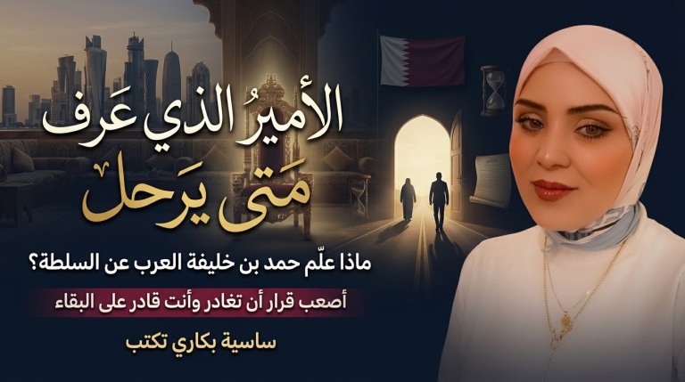 ساسية بكاري تكتب: الأمير الذي عرف متى يرحل.. ماذا علّم حمد بن خليفة العرب عن أصعب قرار في السلطة؟