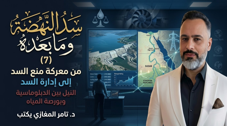 د. تامر المغازي يكتب:  سد النهضة وما بعده (7)