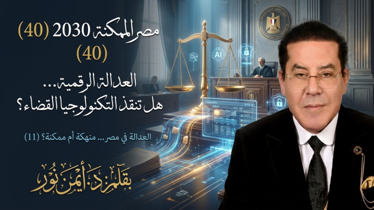 د. أيمن نور يكتب: العدالة الرقمية… هل تستطيع التكنولوجيا إنقاذ القضاء؟ مصر الممكنة 2030 (40) العدالة في مصر… منهكة أم ممكنة؟ (11)