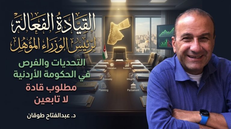 د. عبدالفتاح طوقان يكتب: القيادة الفعالة لرئيس الوزراء المؤهل… التحديات والفرص