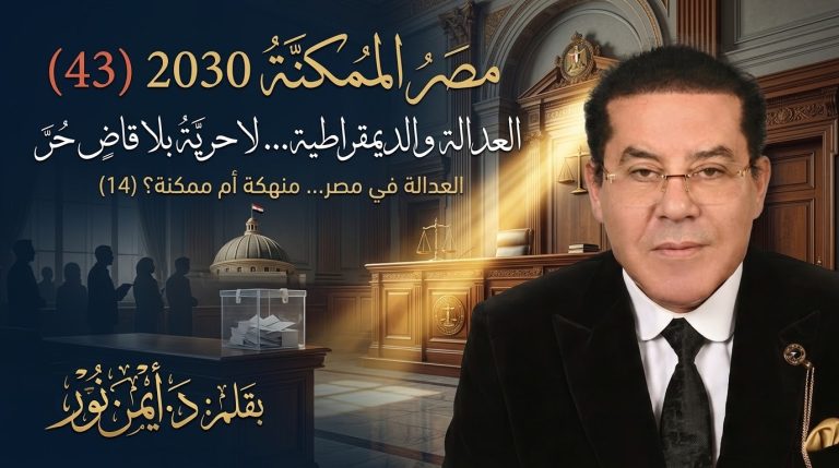 د. أيمن نور يكتب: العدالة والديمقراطية… لا حرية بلا قاضٍ حر . مصر الممكنة 2030 (43) العدالة في مصر… منهكة أم ممكنة؟ (14)