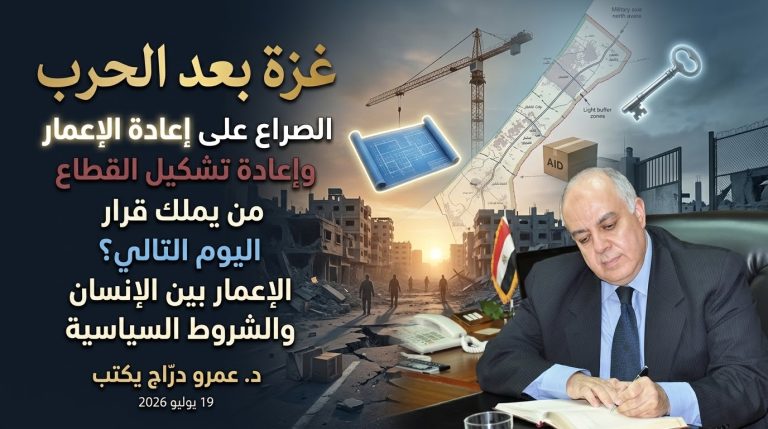 د. عمرو درّاج يكتب: غزة بعد الحرب… الصراع على إعادة الإعمار وإعادة تشكيل القطاع