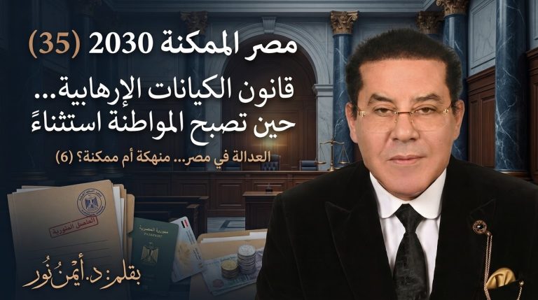 د. أيمن نور يكتب: قانون الكيانات الإرهابية… حين تصبح المواطنة استثناءً مصر الممكنة 2030 (35) العدالة في مصر… منهكة أم ممكنة؟ (6)