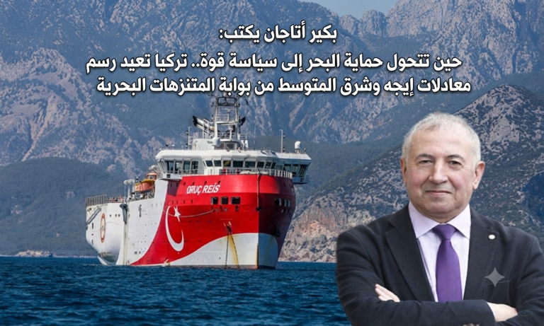 بكير أتاجان يكتب: حين تتحول حماية البحر إلى سياسة قوة..تركيا تعيد رسم معادلات إيجه وشرق المتوسط من بوابة المتنزهات البحرية