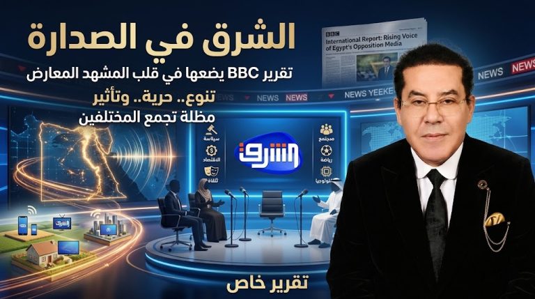 تقرير لـ«بي بي سي» يضع قناة الشرق في صدارة المشهد الإعلامي المصري المعارض بالخارج
