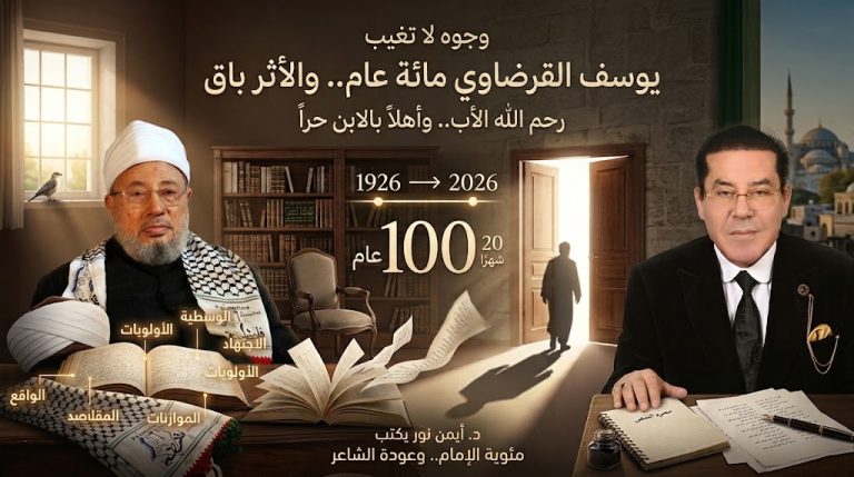 د. أيمن نور يكتب: يوسف القرضاوي مائة عام.. والأثر باق. وجوه لا تغيب