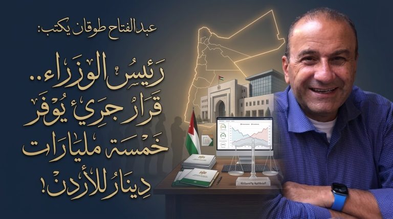 عبد الفتاح طوقان يكتب: رئيس الوزراء.. قرار جريء يوفر خمسة مليارات دينار للأردن!