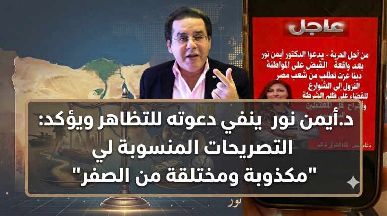 د.أيمن نور ينفي دعوته للتظاهر ويؤكد: التصريحات المنسوبة لي “مكذوبة ومختلقة من الصفر”