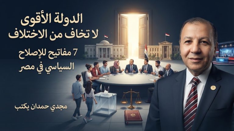 مجدي حمدان يكتب: الإصلاح السياسي في مصر.. الدولة الأقوى لا تخاف من الاختلاف