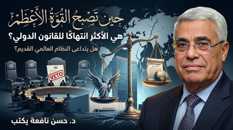 حسن نافعة يكتب: حين تصبح القوة الأعظم هي الأكثر انتهاكاً للقانون الدولي