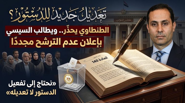 أحمد الطنطاوي يحذر من تعديل جديد للدستور ويطالب السيسي بإعلان عدم الترشح بعد انتهاء ولايته الحالية
