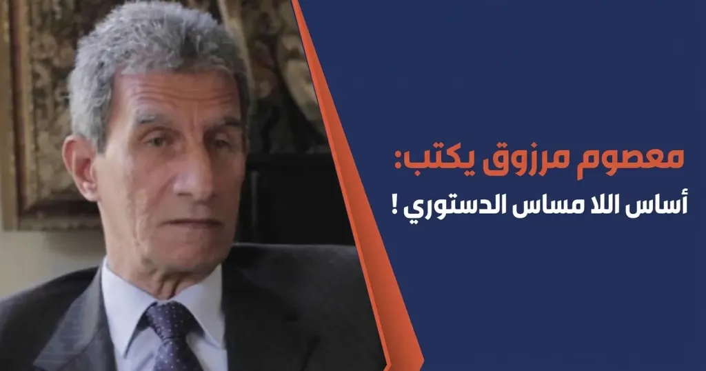معصوم مرزوق يكتب: أساس اللا مساس الدستوري !