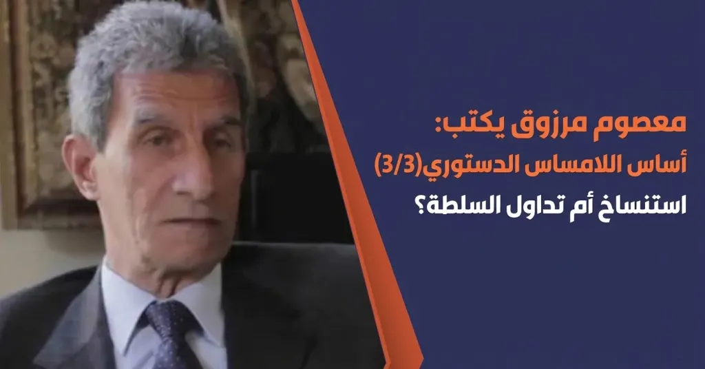 معصوم مرزوق يكتب: أساس اللامساس الدستوري(3/3) استنساخ أم تداول السلطة؟