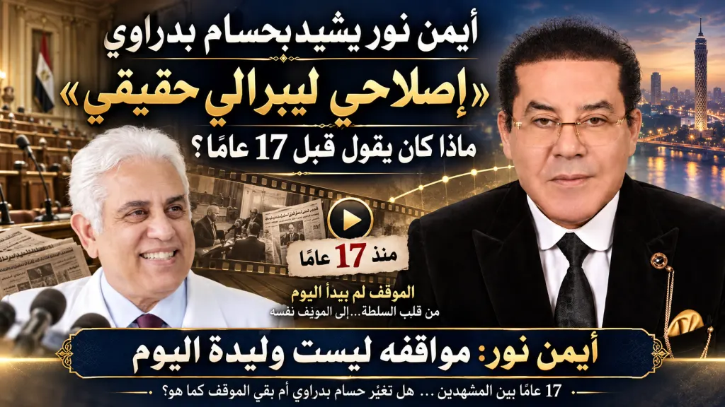 د. أيمن نور يشيد بحسام بدراوي: «إصلاحي ليبرالي حقيقي وليس من تجار السياسة الجدد»