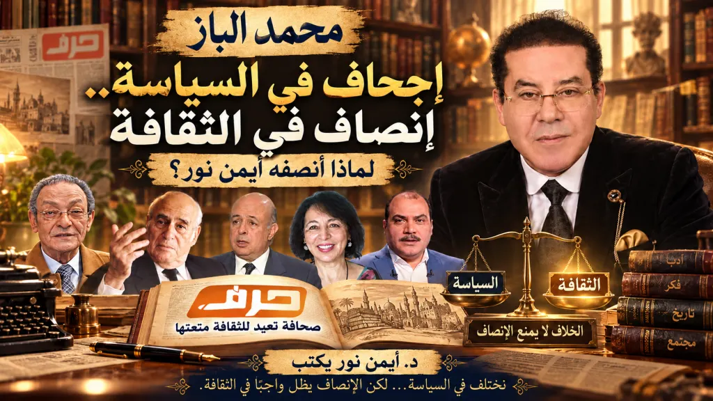 د. أيمن نور يكتب: محمد الباز إجحاف في السياسة .. إنصاف في الثقافة