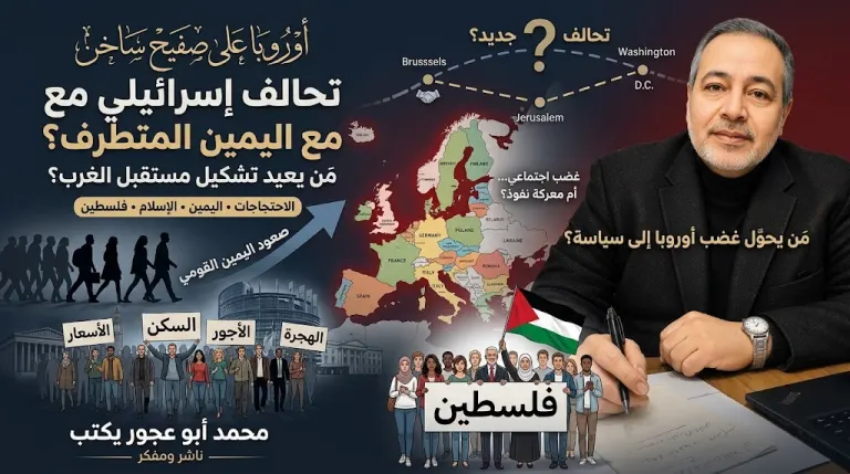 محمد أبو عجور يكتب: أوروبا على صفيح ساخن: التحالف الإسرائيلي واليمين المتطرف ومعركة مستقبل الغرب