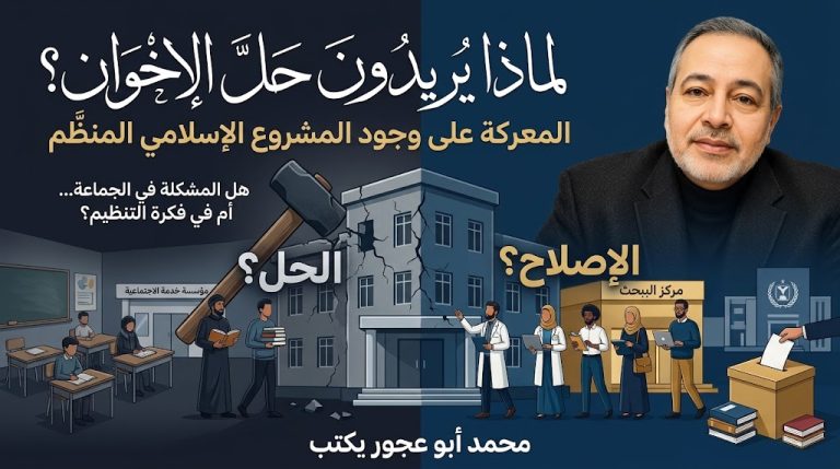 محمد أبو عجور يكتب: لماذا يريدون حلَّ الإخوان؟ المعركة على وجود المشروع الإسلامي المنظَّم